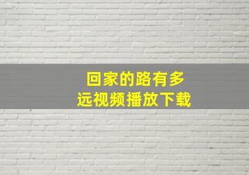 回家的路有多远视频播放下载