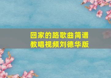 回家的路歌曲简谱教唱视频刘德华版