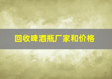 回收啤酒瓶厂家和价格