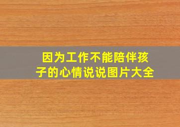 因为工作不能陪伴孩子的心情说说图片大全