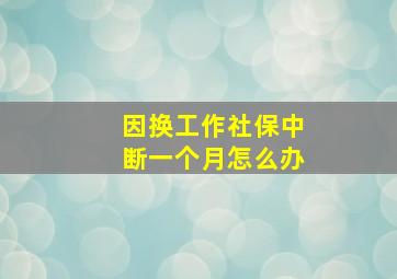 因换工作社保中断一个月怎么办