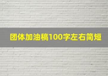 团体加油稿100字左右简短