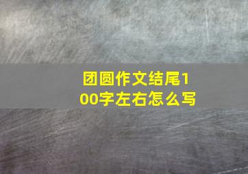 团圆作文结尾100字左右怎么写