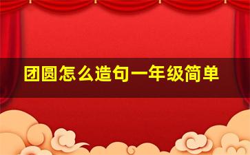 团圆怎么造句一年级简单