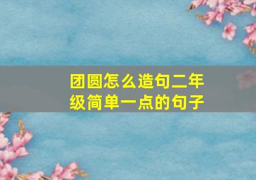 团圆怎么造句二年级简单一点的句子