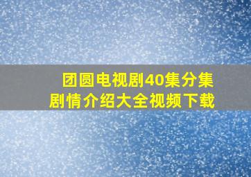 团圆电视剧40集分集剧情介绍大全视频下载