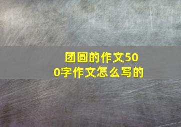 团圆的作文500字作文怎么写的