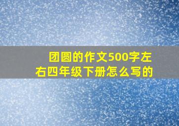 团圆的作文500字左右四年级下册怎么写的