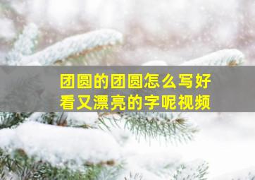 团圆的团圆怎么写好看又漂亮的字呢视频