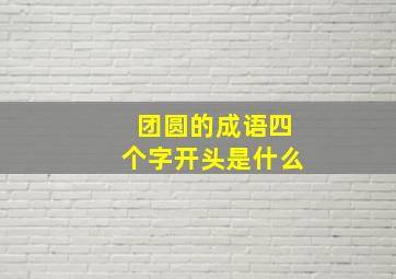 团圆的成语四个字开头是什么