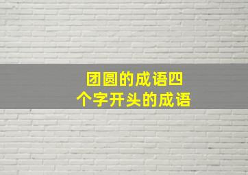 团圆的成语四个字开头的成语