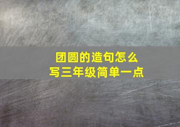 团圆的造句怎么写三年级简单一点