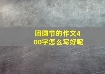 团圆节的作文400字怎么写好呢