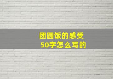 团圆饭的感受50字怎么写的