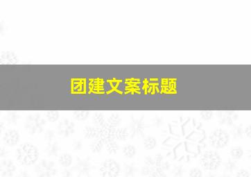 团建文案标题