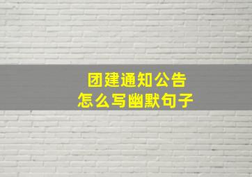 团建通知公告怎么写幽默句子