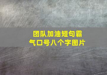 团队加油短句霸气口号八个字图片