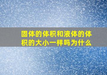 固体的体积和液体的体积的大小一样吗为什么