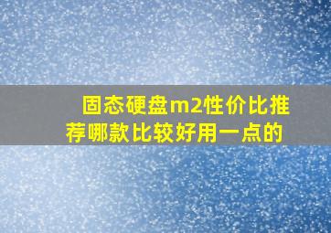 固态硬盘m2性价比推荐哪款比较好用一点的