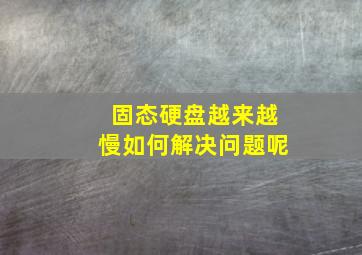 固态硬盘越来越慢如何解决问题呢