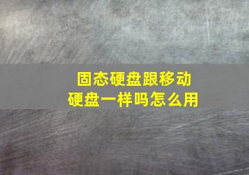 固态硬盘跟移动硬盘一样吗怎么用