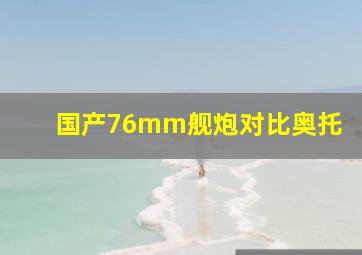 国产76mm舰炮对比奥托