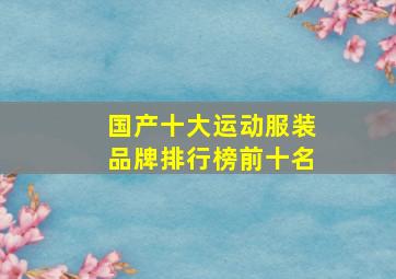 国产十大运动服装品牌排行榜前十名