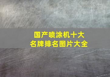 国产喷涂机十大名牌排名图片大全