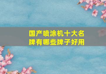 国产喷涂机十大名牌有哪些牌子好用