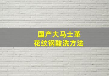 国产大马士革花纹钢酸洗方法