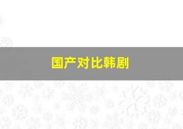 国产对比韩剧