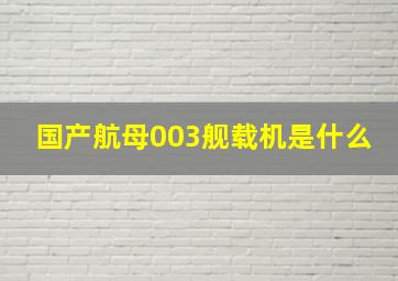 国产航母003舰载机是什么