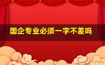 国企专业必须一字不差吗