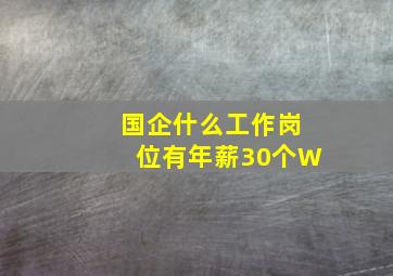 国企什么工作岗位有年薪30个W