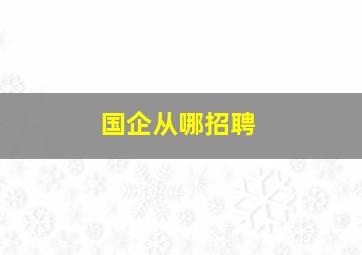 国企从哪招聘