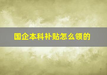 国企本科补贴怎么领的