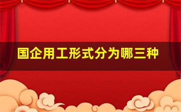 国企用工形式分为哪三种