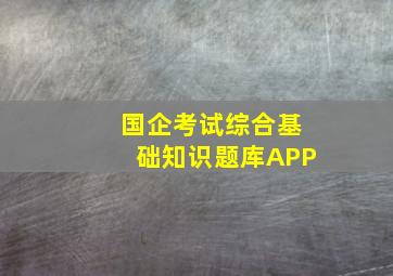 国企考试综合基础知识题库APP