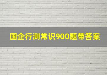 国企行测常识900题带答案