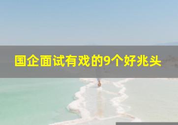 国企面试有戏的9个好兆头