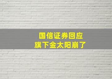 国信证券回应旗下金太阳崩了