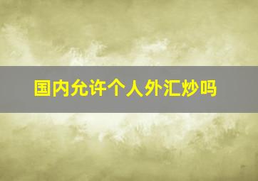 国内允许个人外汇炒吗