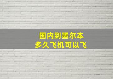 国内到墨尔本多久飞机可以飞