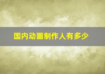 国内动画制作人有多少