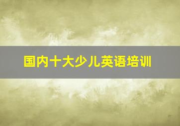 国内十大少儿英语培训