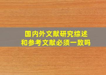 国内外文献研究综述和参考文献必须一致吗