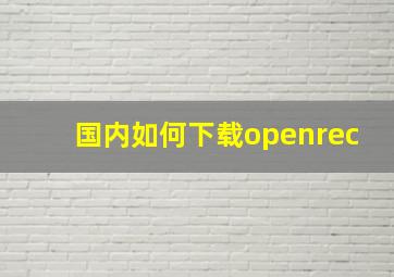 国内如何下载openrec