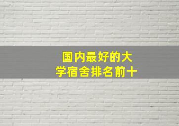 国内最好的大学宿舍排名前十