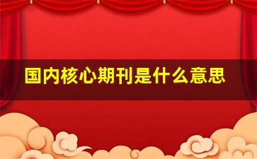 国内核心期刊是什么意思