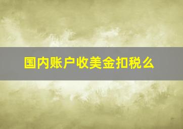 国内账户收美金扣税么